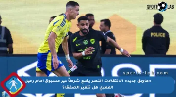 «عائق جديد» الإنتقالات النصر يضع شرطاً غير مسبوق أمام رحيل العمري هل تتغير الصفقة؟